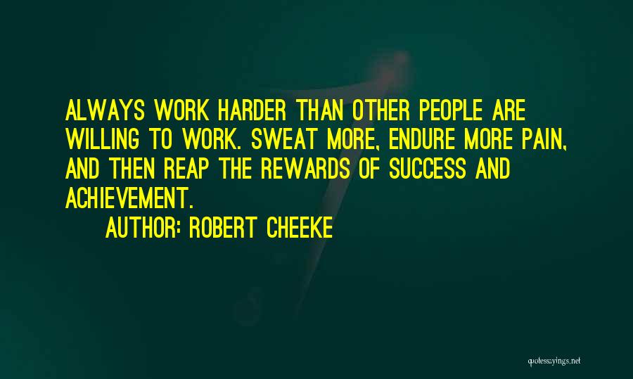 Robert Cheeke Quotes: Always Work Harder Than Other People Are Willing To Work. Sweat More, Endure More Pain, And Then Reap The Rewards