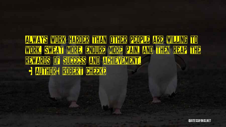 Robert Cheeke Quotes: Always Work Harder Than Other People Are Willing To Work. Sweat More, Endure More Pain, And Then Reap The Rewards