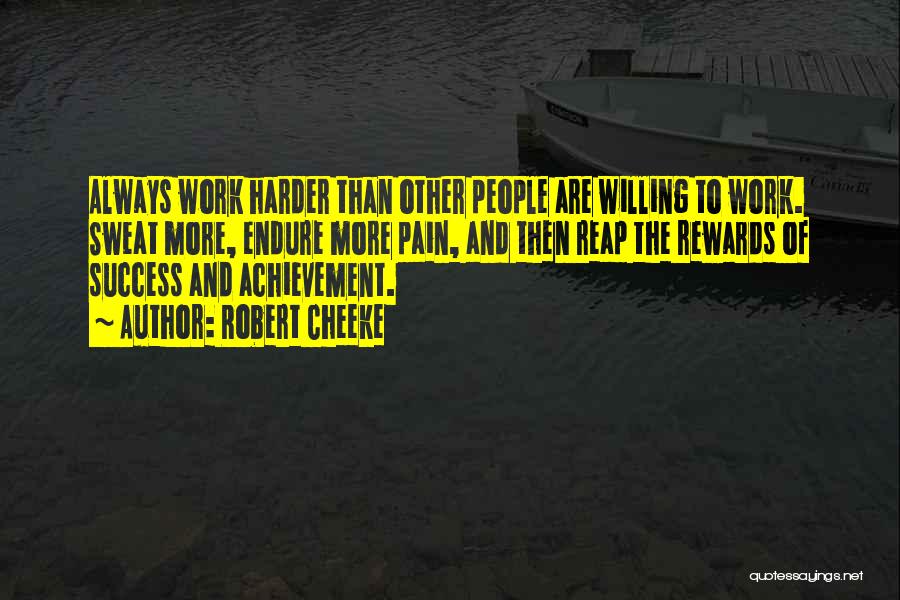 Robert Cheeke Quotes: Always Work Harder Than Other People Are Willing To Work. Sweat More, Endure More Pain, And Then Reap The Rewards