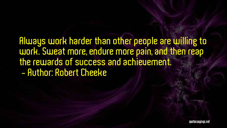 Robert Cheeke Quotes: Always Work Harder Than Other People Are Willing To Work. Sweat More, Endure More Pain, And Then Reap The Rewards