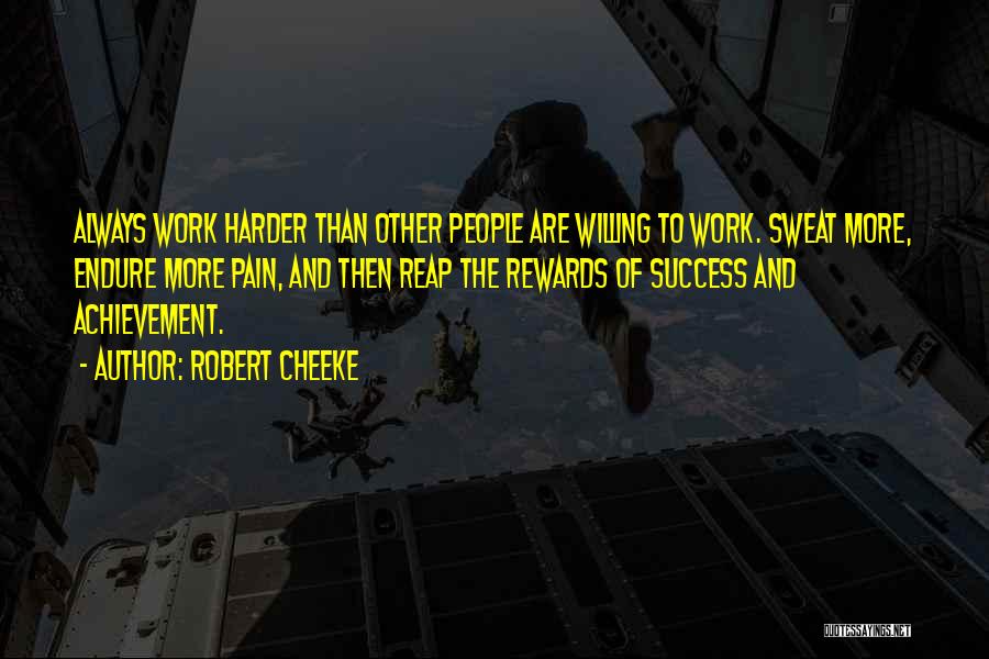 Robert Cheeke Quotes: Always Work Harder Than Other People Are Willing To Work. Sweat More, Endure More Pain, And Then Reap The Rewards