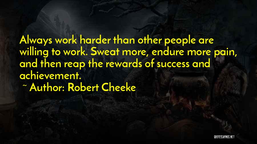 Robert Cheeke Quotes: Always Work Harder Than Other People Are Willing To Work. Sweat More, Endure More Pain, And Then Reap The Rewards