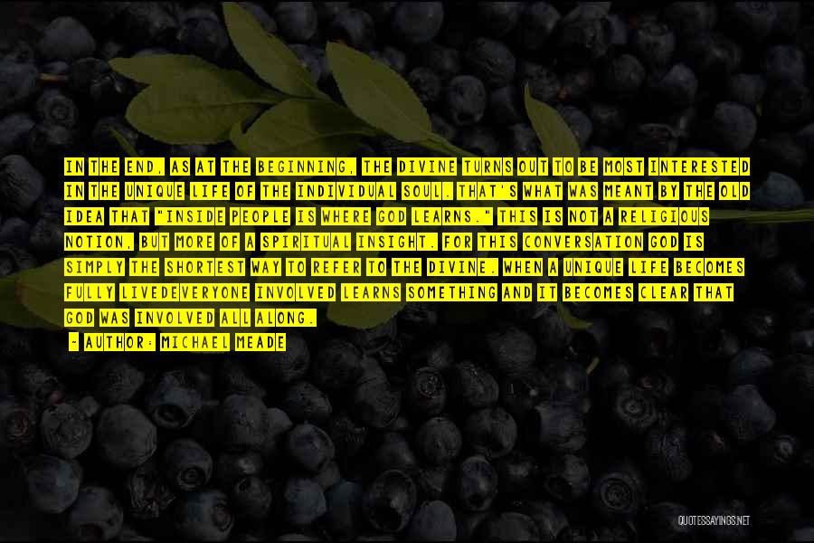 Michael Meade Quotes: In The End, As At The Beginning, The Divine Turns Out To Be Most Interested In The Unique Life Of