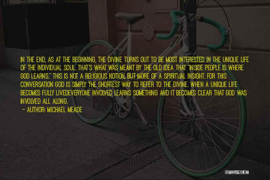 Michael Meade Quotes: In The End, As At The Beginning, The Divine Turns Out To Be Most Interested In The Unique Life Of