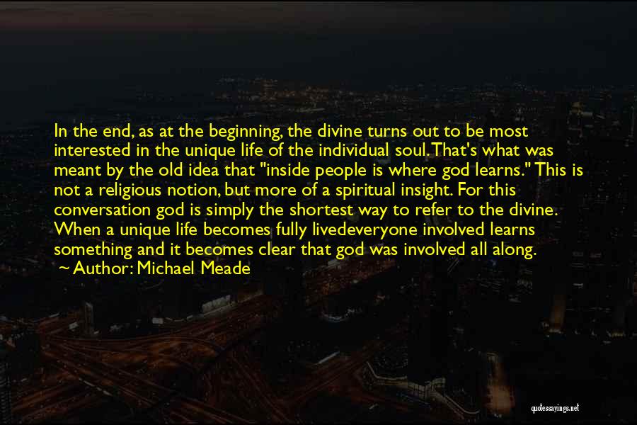 Michael Meade Quotes: In The End, As At The Beginning, The Divine Turns Out To Be Most Interested In The Unique Life Of