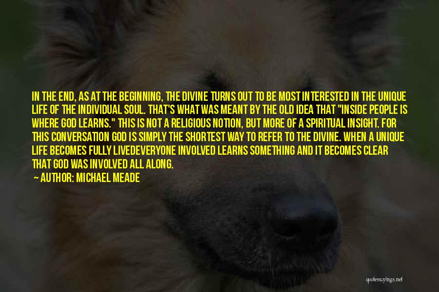 Michael Meade Quotes: In The End, As At The Beginning, The Divine Turns Out To Be Most Interested In The Unique Life Of