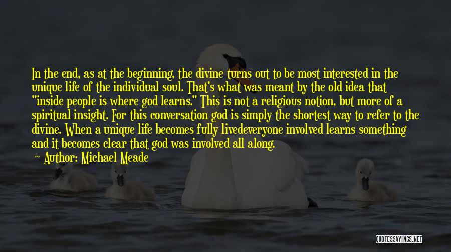 Michael Meade Quotes: In The End, As At The Beginning, The Divine Turns Out To Be Most Interested In The Unique Life Of