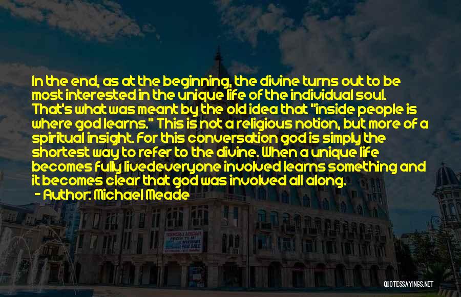 Michael Meade Quotes: In The End, As At The Beginning, The Divine Turns Out To Be Most Interested In The Unique Life Of