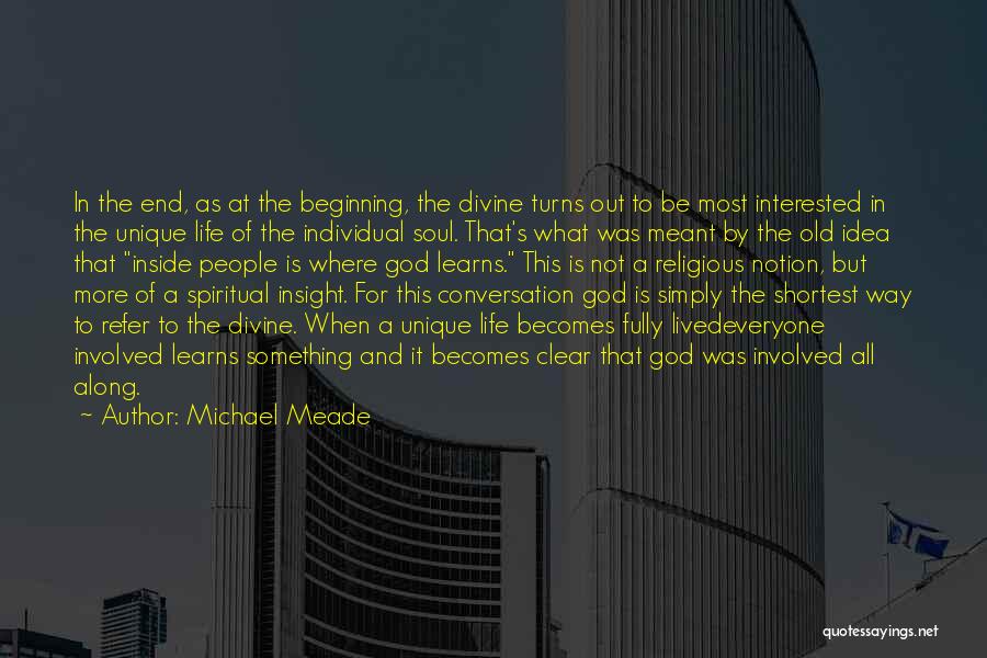 Michael Meade Quotes: In The End, As At The Beginning, The Divine Turns Out To Be Most Interested In The Unique Life Of