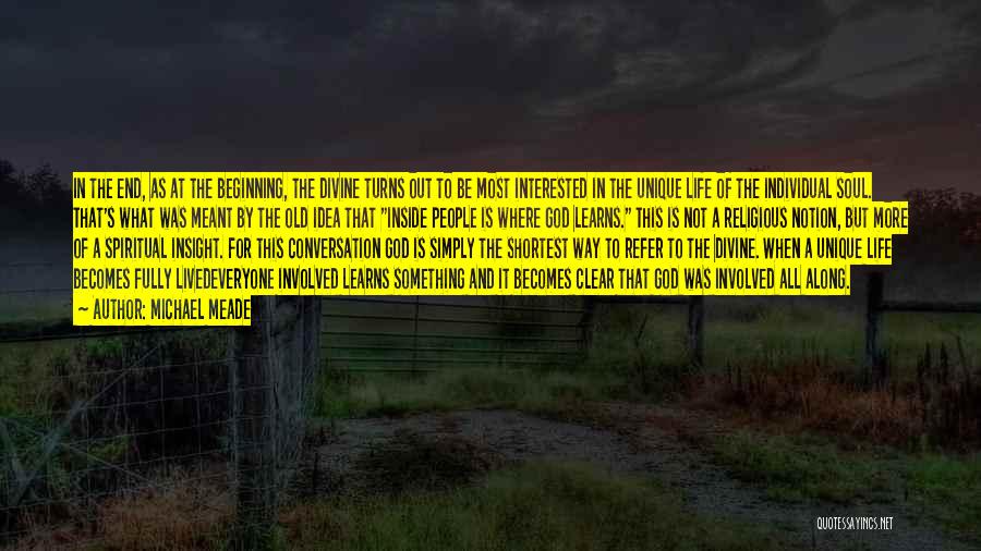 Michael Meade Quotes: In The End, As At The Beginning, The Divine Turns Out To Be Most Interested In The Unique Life Of