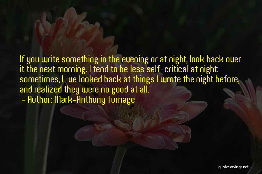 Mark-Anthony Turnage Quotes: If You Write Something In The Evening Or At Night, Look Back Over It The Next Morning. I Tend To