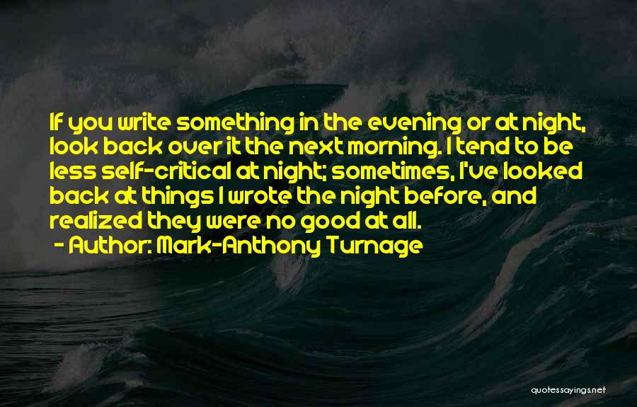 Mark-Anthony Turnage Quotes: If You Write Something In The Evening Or At Night, Look Back Over It The Next Morning. I Tend To