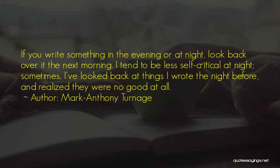 Mark-Anthony Turnage Quotes: If You Write Something In The Evening Or At Night, Look Back Over It The Next Morning. I Tend To