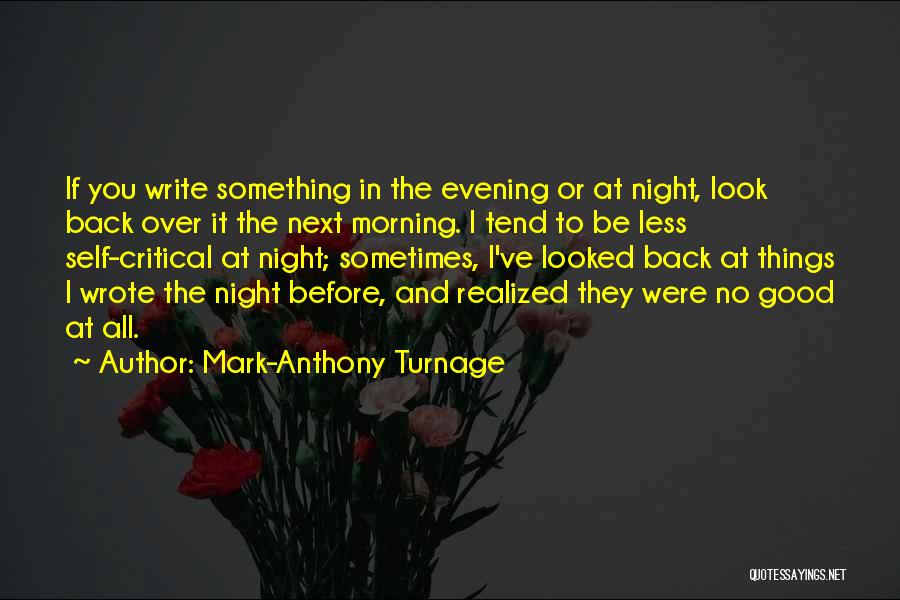 Mark-Anthony Turnage Quotes: If You Write Something In The Evening Or At Night, Look Back Over It The Next Morning. I Tend To