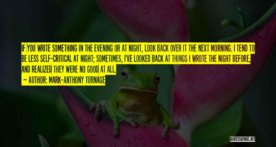 Mark-Anthony Turnage Quotes: If You Write Something In The Evening Or At Night, Look Back Over It The Next Morning. I Tend To