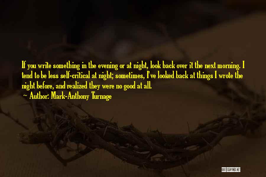 Mark-Anthony Turnage Quotes: If You Write Something In The Evening Or At Night, Look Back Over It The Next Morning. I Tend To