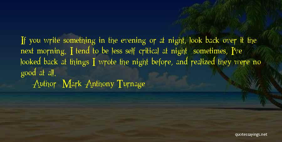 Mark-Anthony Turnage Quotes: If You Write Something In The Evening Or At Night, Look Back Over It The Next Morning. I Tend To