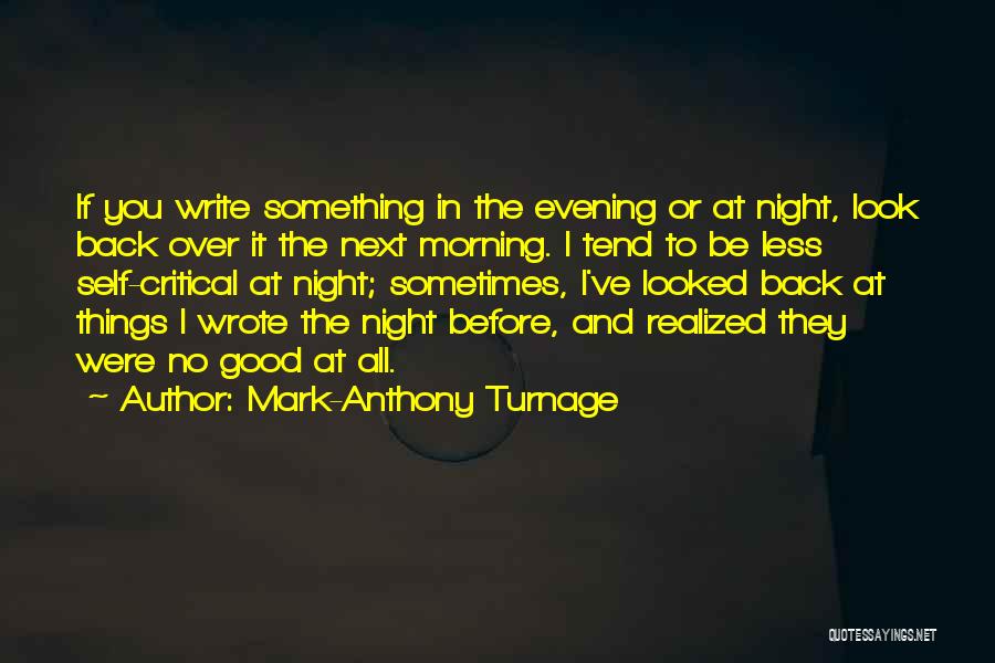 Mark-Anthony Turnage Quotes: If You Write Something In The Evening Or At Night, Look Back Over It The Next Morning. I Tend To