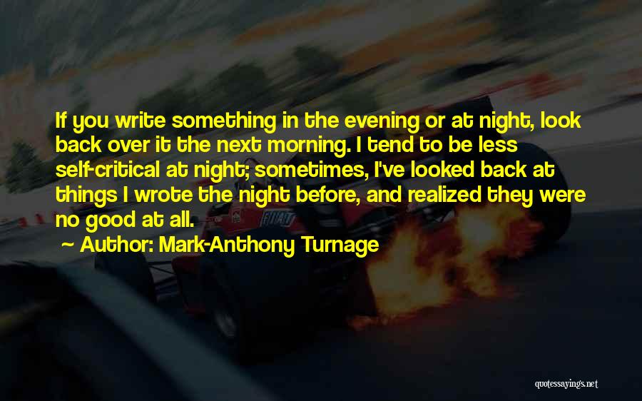 Mark-Anthony Turnage Quotes: If You Write Something In The Evening Or At Night, Look Back Over It The Next Morning. I Tend To