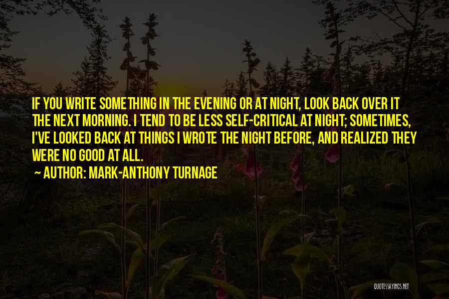 Mark-Anthony Turnage Quotes: If You Write Something In The Evening Or At Night, Look Back Over It The Next Morning. I Tend To