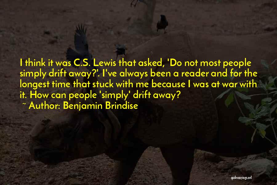 Benjamin Brindise Quotes: I Think It Was C.s. Lewis That Asked, 'do Not Most People Simply Drift Away?'. I've Always Been A Reader