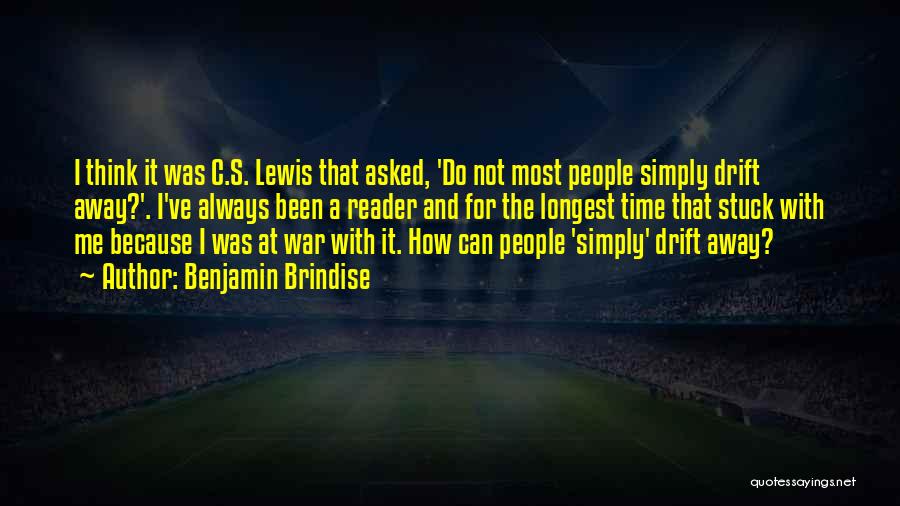 Benjamin Brindise Quotes: I Think It Was C.s. Lewis That Asked, 'do Not Most People Simply Drift Away?'. I've Always Been A Reader