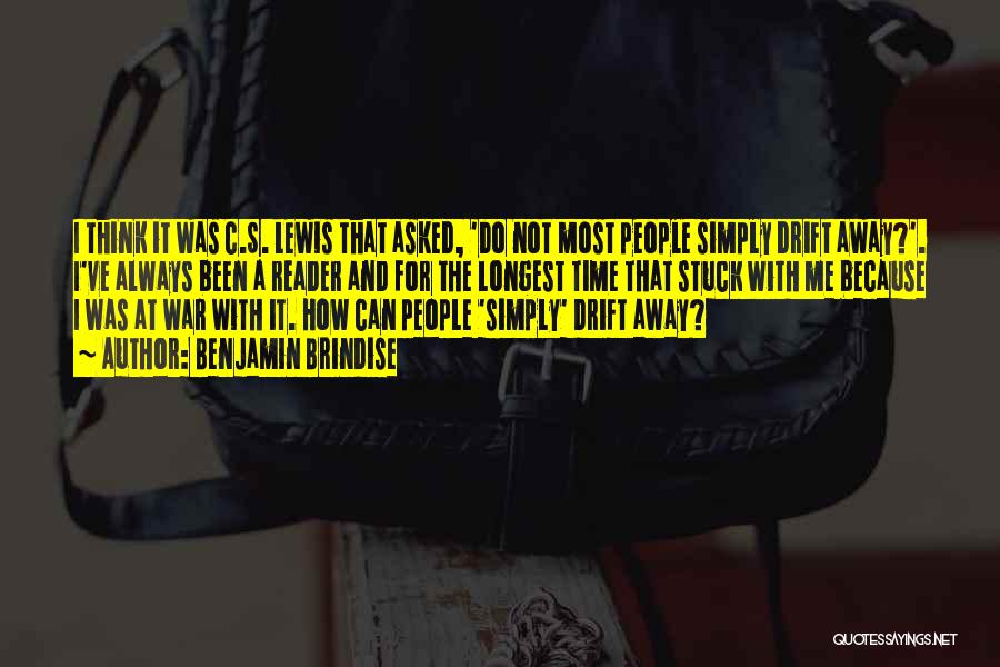 Benjamin Brindise Quotes: I Think It Was C.s. Lewis That Asked, 'do Not Most People Simply Drift Away?'. I've Always Been A Reader