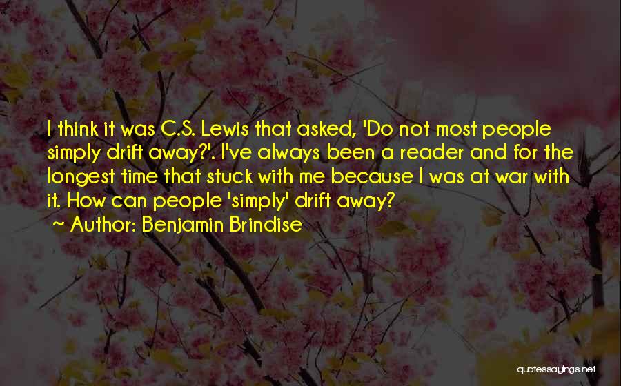 Benjamin Brindise Quotes: I Think It Was C.s. Lewis That Asked, 'do Not Most People Simply Drift Away?'. I've Always Been A Reader