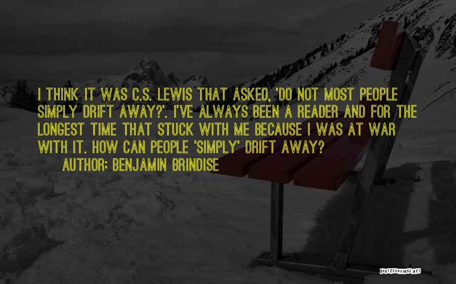 Benjamin Brindise Quotes: I Think It Was C.s. Lewis That Asked, 'do Not Most People Simply Drift Away?'. I've Always Been A Reader