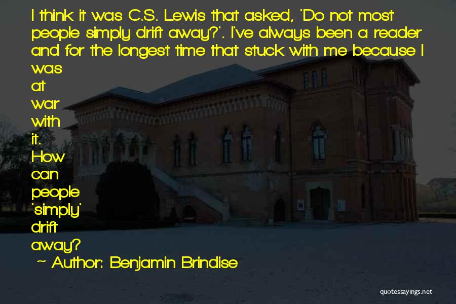 Benjamin Brindise Quotes: I Think It Was C.s. Lewis That Asked, 'do Not Most People Simply Drift Away?'. I've Always Been A Reader