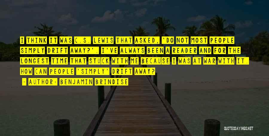 Benjamin Brindise Quotes: I Think It Was C.s. Lewis That Asked, 'do Not Most People Simply Drift Away?'. I've Always Been A Reader