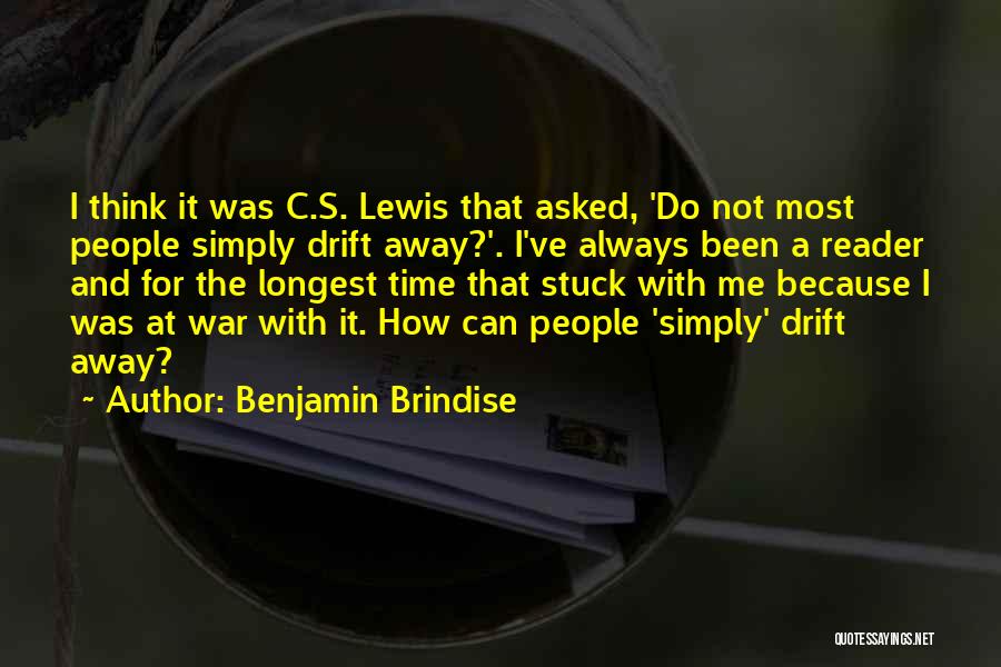 Benjamin Brindise Quotes: I Think It Was C.s. Lewis That Asked, 'do Not Most People Simply Drift Away?'. I've Always Been A Reader