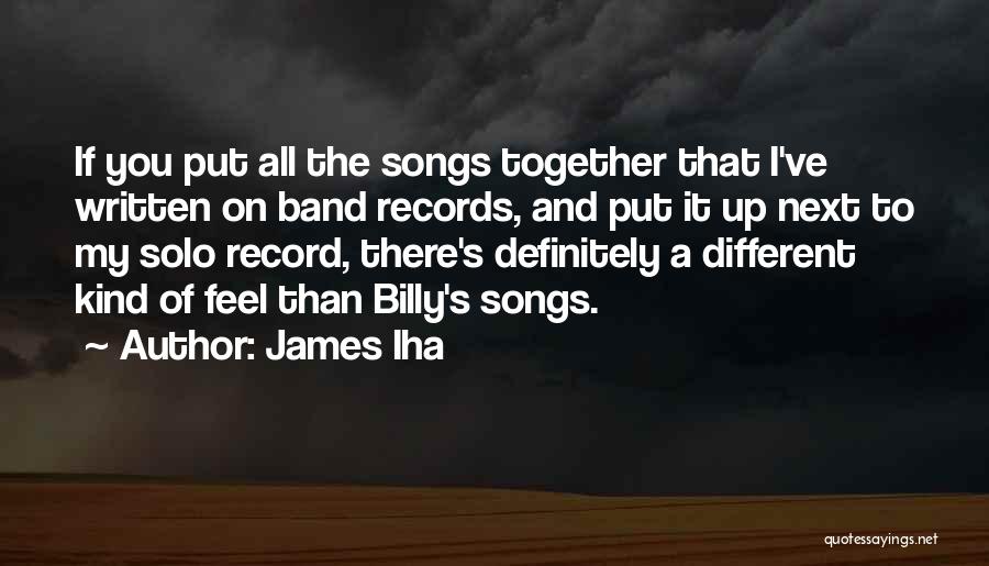 James Iha Quotes: If You Put All The Songs Together That I've Written On Band Records, And Put It Up Next To My