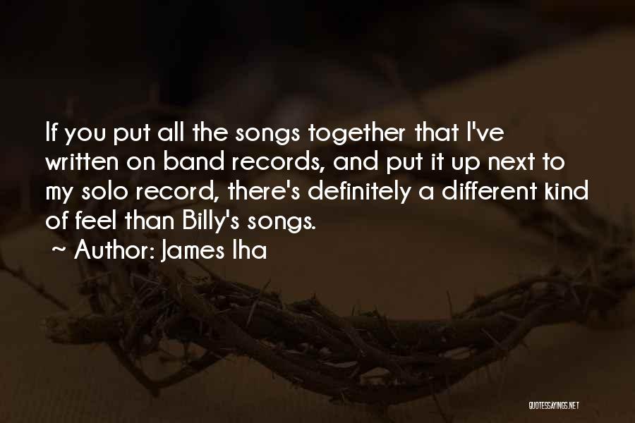 James Iha Quotes: If You Put All The Songs Together That I've Written On Band Records, And Put It Up Next To My