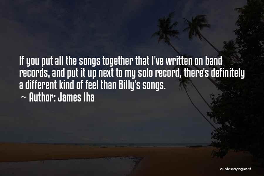 James Iha Quotes: If You Put All The Songs Together That I've Written On Band Records, And Put It Up Next To My