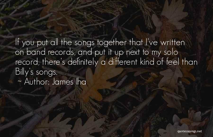 James Iha Quotes: If You Put All The Songs Together That I've Written On Band Records, And Put It Up Next To My