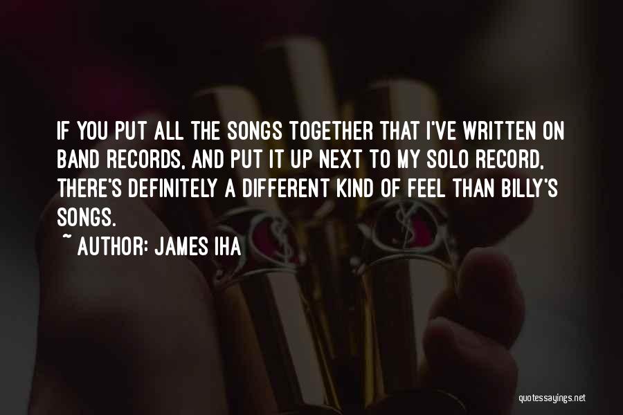 James Iha Quotes: If You Put All The Songs Together That I've Written On Band Records, And Put It Up Next To My