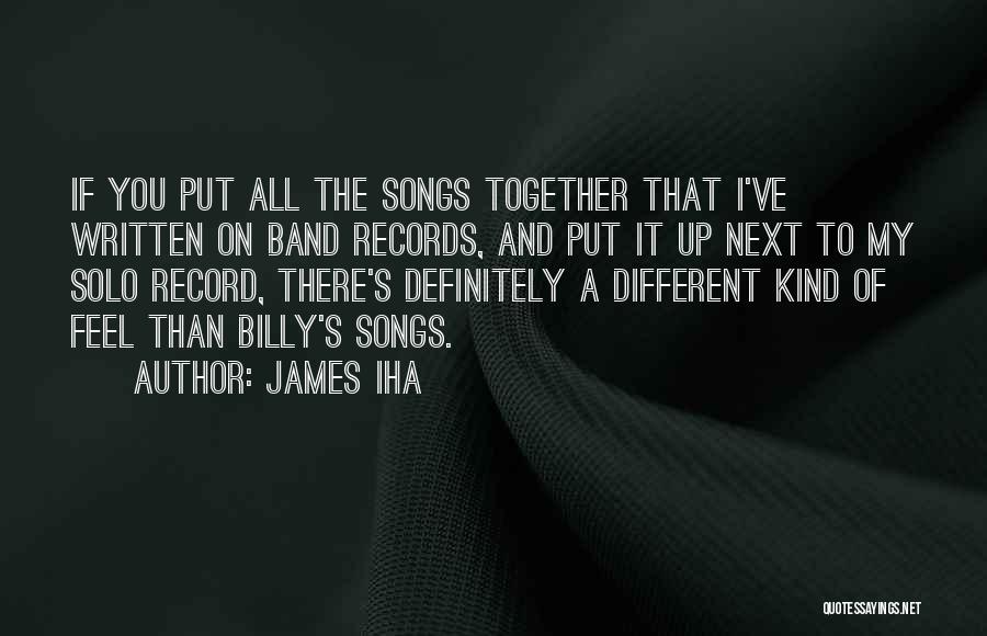 James Iha Quotes: If You Put All The Songs Together That I've Written On Band Records, And Put It Up Next To My