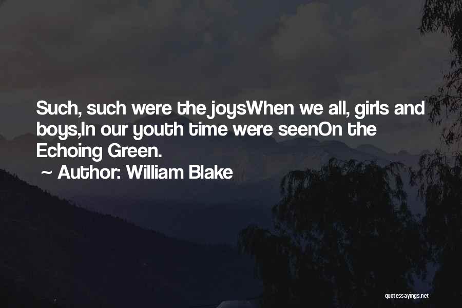 William Blake Quotes: Such, Such Were The Joyswhen We All, Girls And Boys,in Our Youth Time Were Seenon The Echoing Green.