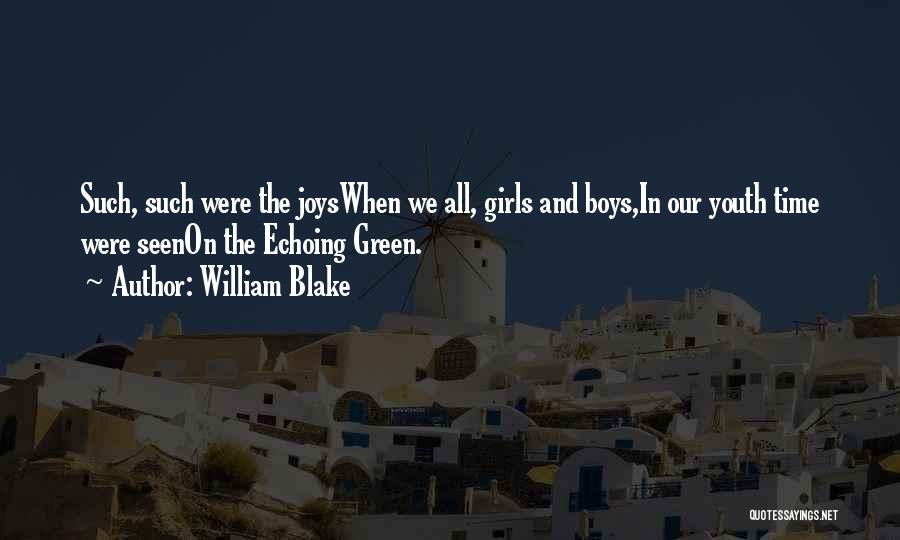William Blake Quotes: Such, Such Were The Joyswhen We All, Girls And Boys,in Our Youth Time Were Seenon The Echoing Green.