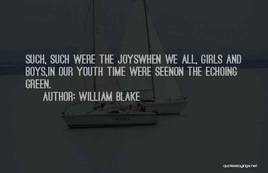 William Blake Quotes: Such, Such Were The Joyswhen We All, Girls And Boys,in Our Youth Time Were Seenon The Echoing Green.