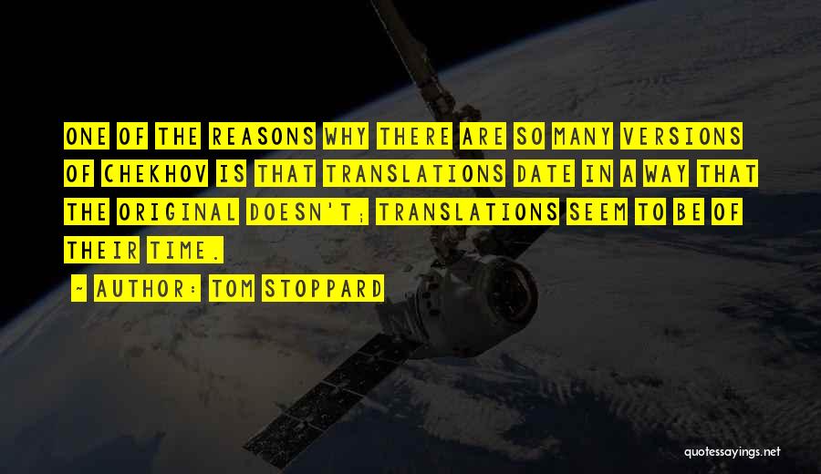 Tom Stoppard Quotes: One Of The Reasons Why There Are So Many Versions Of Chekhov Is That Translations Date In A Way That