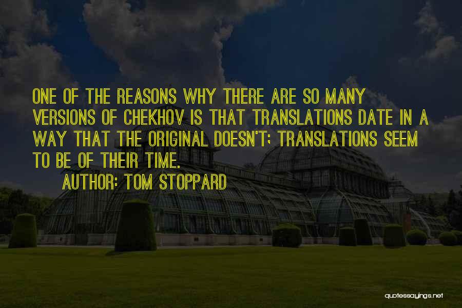 Tom Stoppard Quotes: One Of The Reasons Why There Are So Many Versions Of Chekhov Is That Translations Date In A Way That