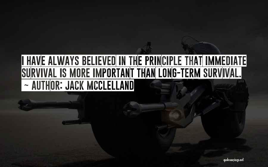 Jack McClelland Quotes: I Have Always Believed In The Principle That Immediate Survival Is More Important Than Long-term Survival.