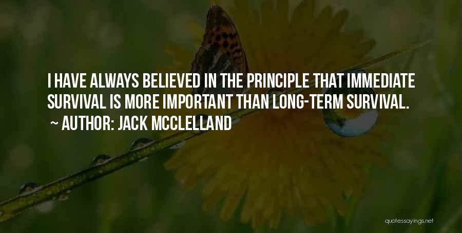 Jack McClelland Quotes: I Have Always Believed In The Principle That Immediate Survival Is More Important Than Long-term Survival.