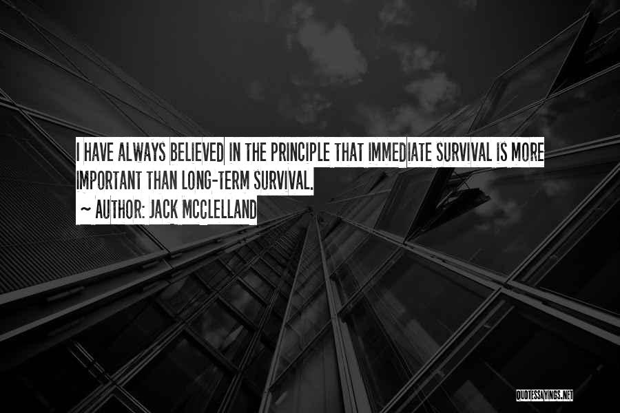 Jack McClelland Quotes: I Have Always Believed In The Principle That Immediate Survival Is More Important Than Long-term Survival.