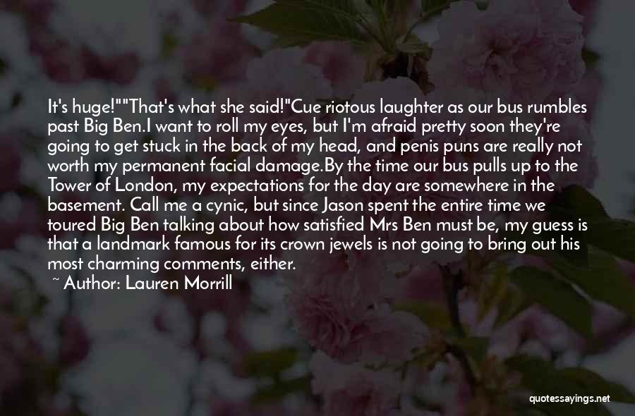 Lauren Morrill Quotes: It's Huge!that's What She Said!cue Riotous Laughter As Our Bus Rumbles Past Big Ben.i Want To Roll My Eyes, But