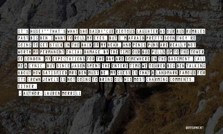 Lauren Morrill Quotes: It's Huge!that's What She Said!cue Riotous Laughter As Our Bus Rumbles Past Big Ben.i Want To Roll My Eyes, But