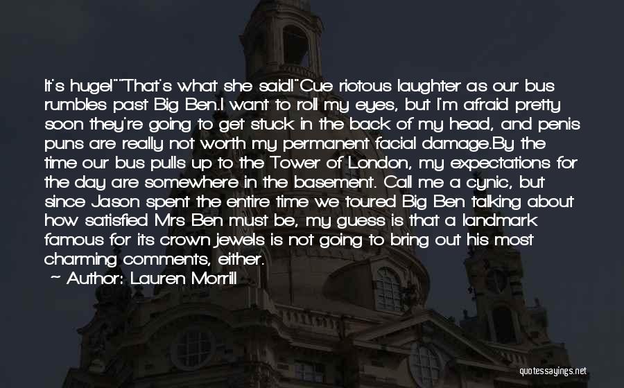 Lauren Morrill Quotes: It's Huge!that's What She Said!cue Riotous Laughter As Our Bus Rumbles Past Big Ben.i Want To Roll My Eyes, But