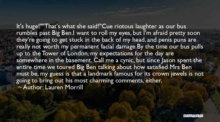 Lauren Morrill Quotes: It's Huge!that's What She Said!cue Riotous Laughter As Our Bus Rumbles Past Big Ben.i Want To Roll My Eyes, But